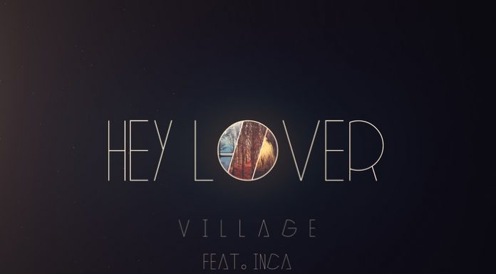 Trupa Village a lansat, în colaborare cu Inca, videoclipul piesei „Hey lover“ Village